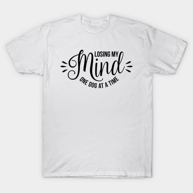 Losing my mind one dog at a time - funny dog quotes T-Shirt by podartist